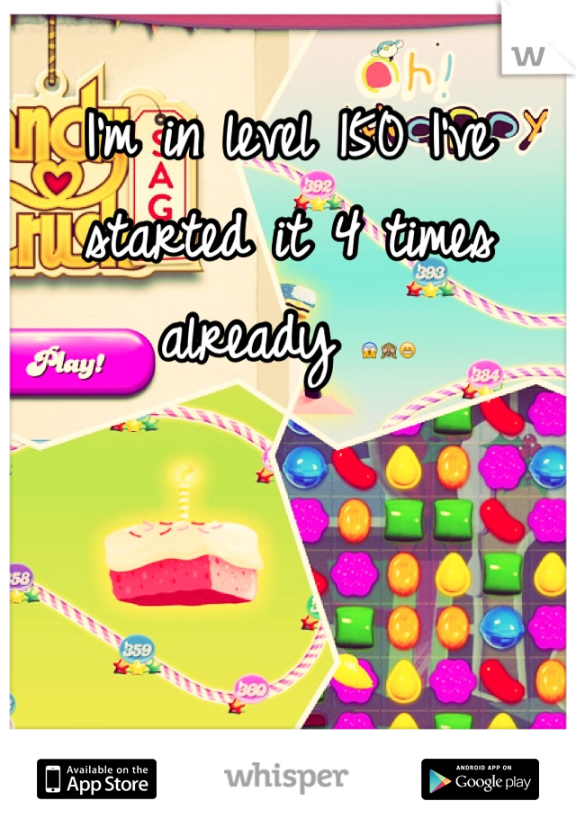 I'm in level 150 I've started it 4 times already 😱🙈😁