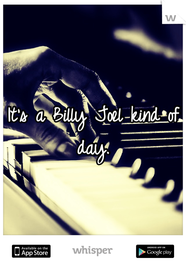 It's a Billy Joel kind of day.