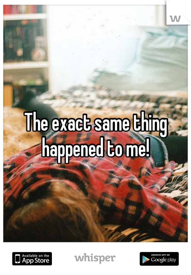 The exact same thing happened to me!