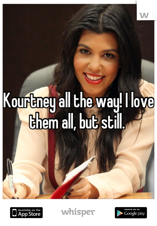 Kourtney all the way! I love them all, but still. 