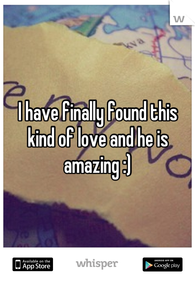 I have finally found this kind of love and he is amazing :)