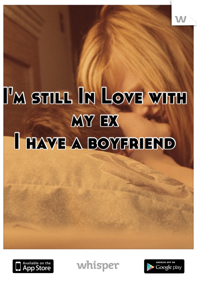 I'm still In Love with my ex
I have a boyfriend