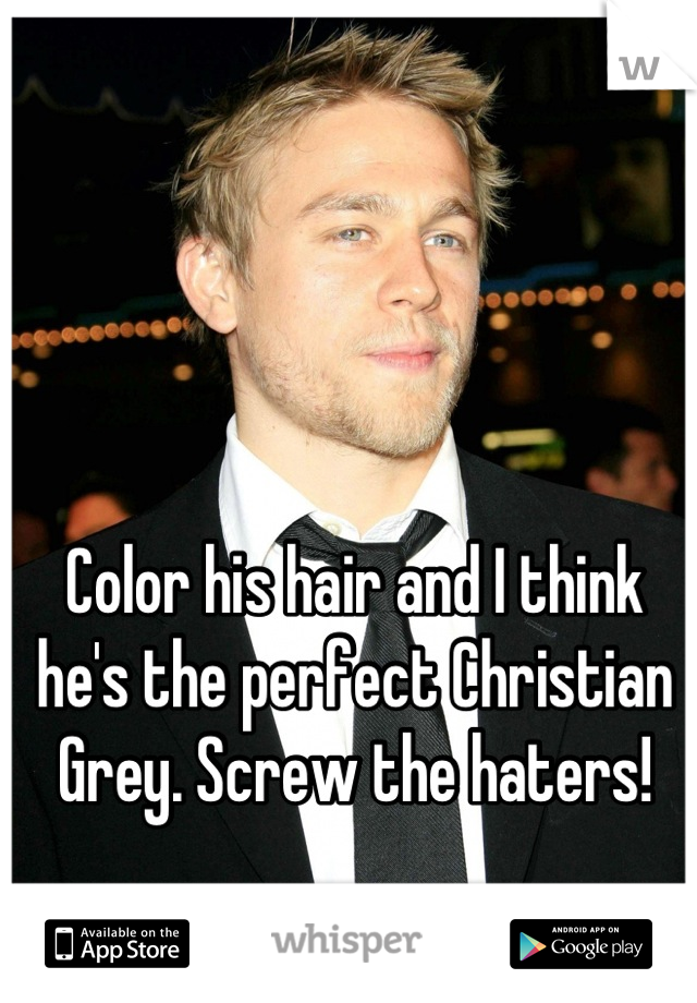 Color his hair and I think he's the perfect Christian Grey. Screw the haters!