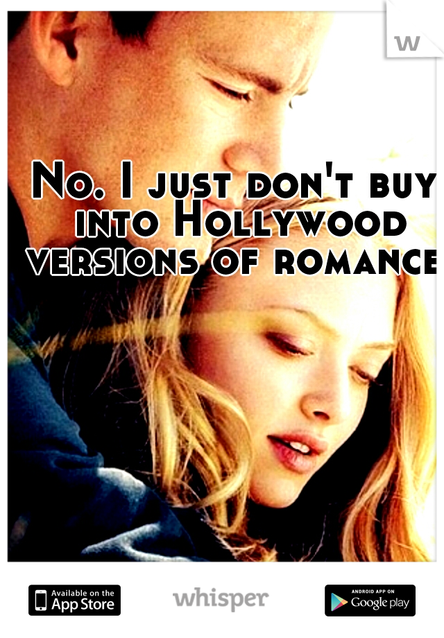 No. I just don't buy into Hollywood versions of romance.