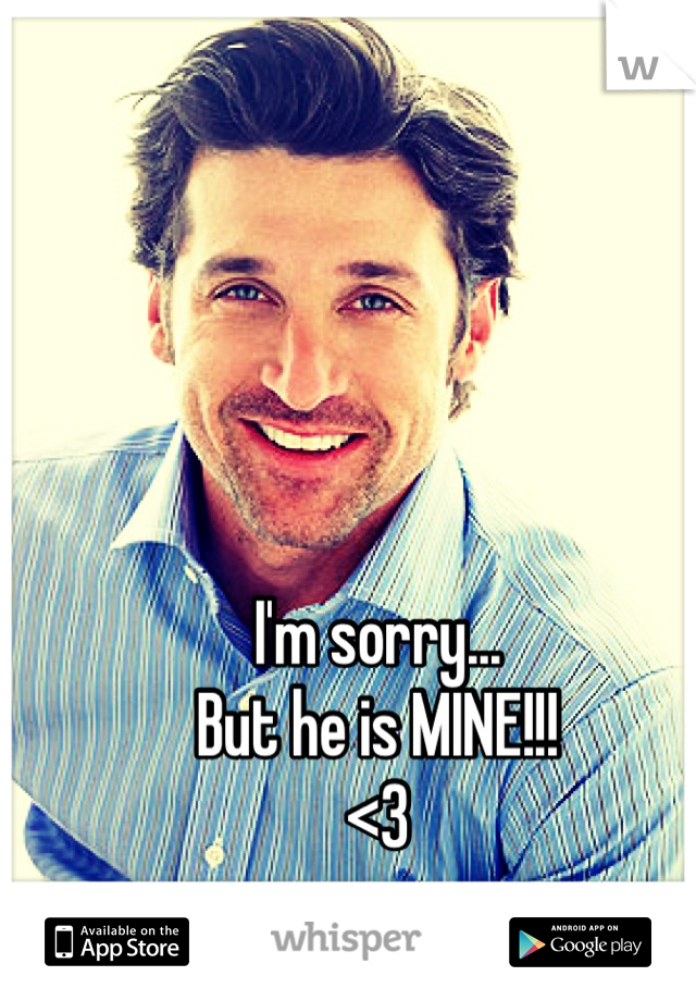 I'm sorry...
But he is MINE!!!
<3