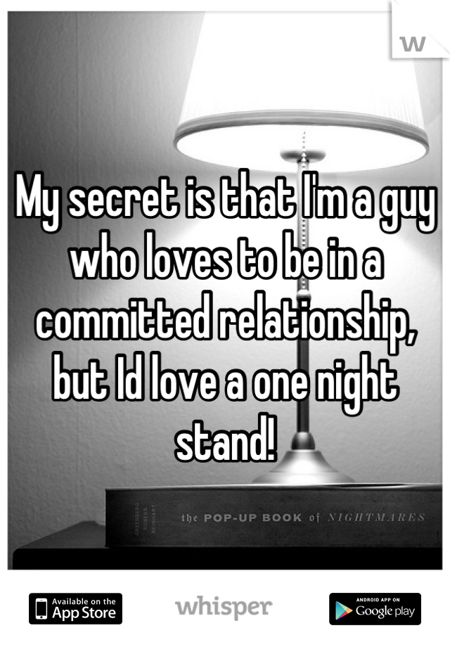 My secret is that I'm a guy who loves to be in a committed relationship, but Id love a one night stand!