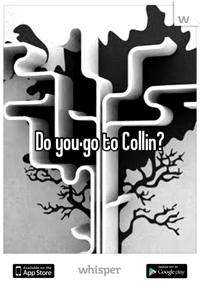 Do you go to Collin?