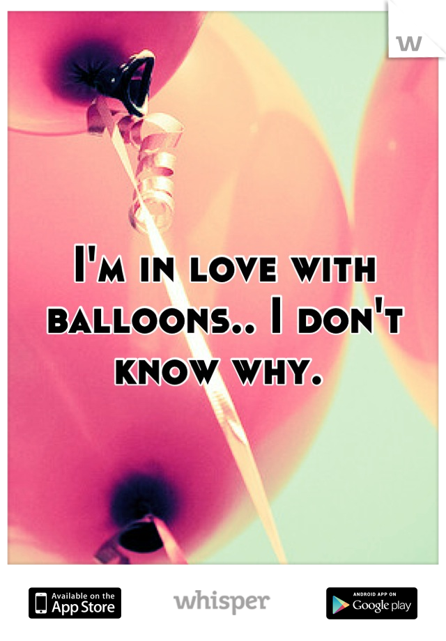 I'm in love with balloons.. I don't know why. 