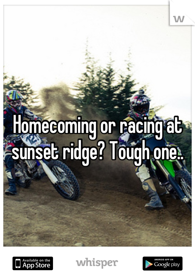 Homecoming or racing at sunset ridge? Tough one..