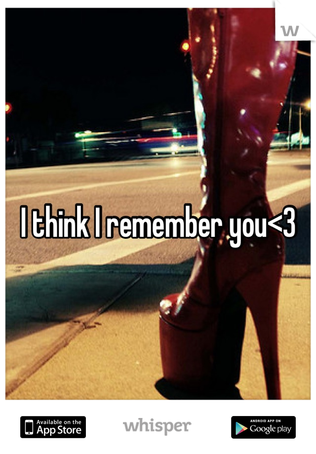 I think I remember you<3