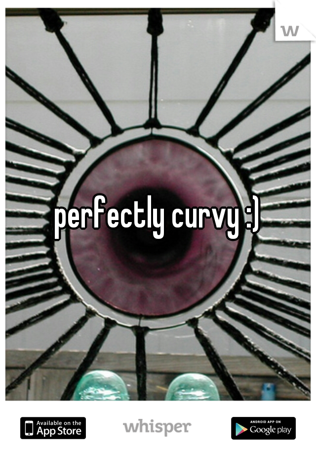 perfectly curvy :)