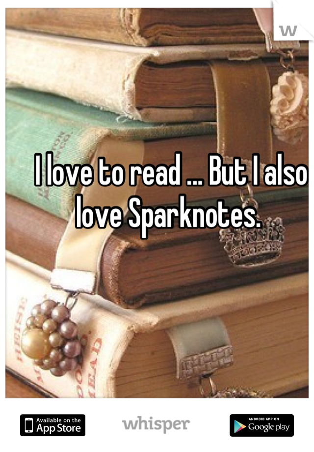 I love to read ... But I also love Sparknotes. 