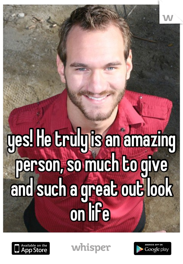 yes! He truly is an amazing person, so much to give and such a great out look on life 