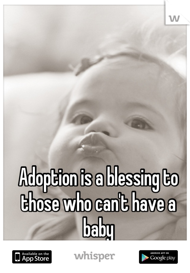 Adoption is a blessing to those who can't have a baby