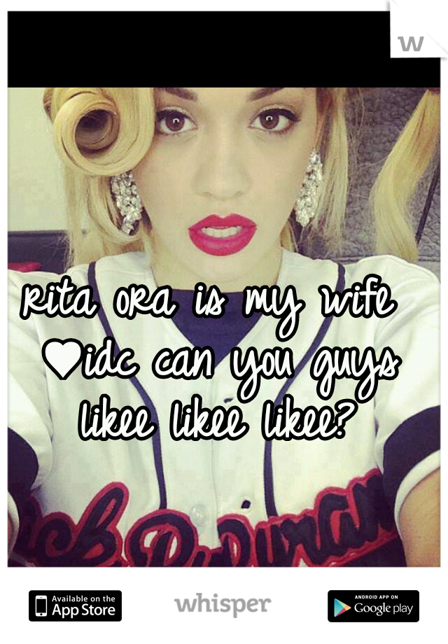 rita ora is my wife ♥idc can you guys likee likee likee?