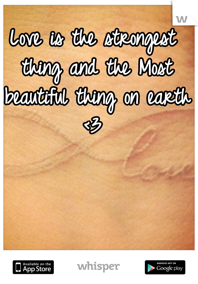 Love is the strongest thing and the Most beautiful thing on earth <3 