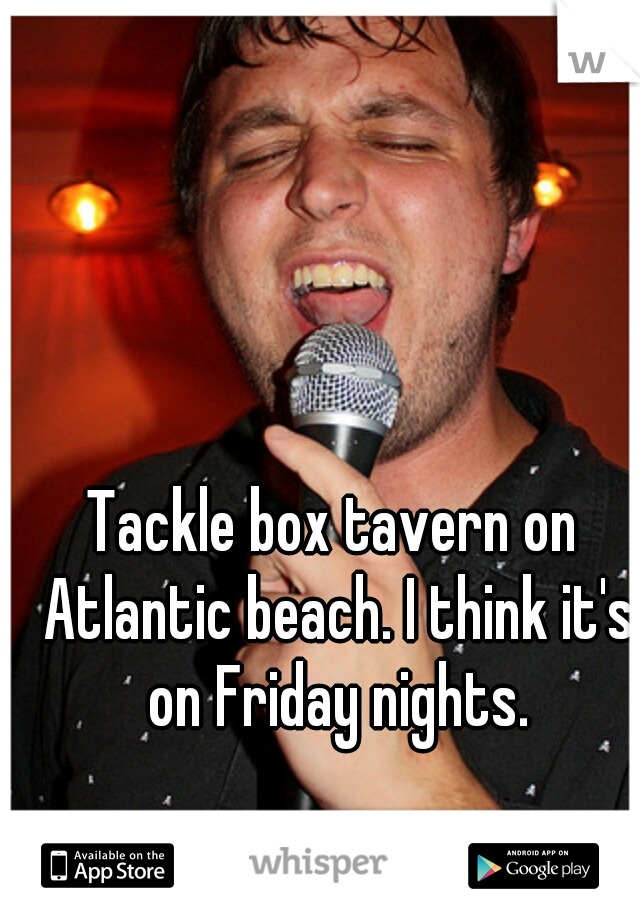 Tackle box tavern on Atlantic beach. I think it's on Friday nights.