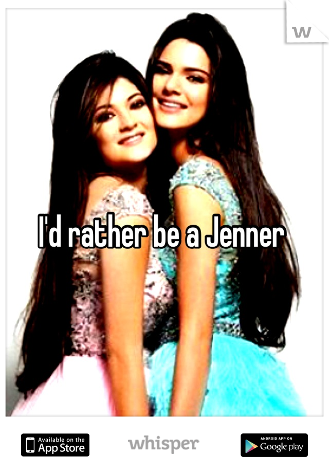 I'd rather be a Jenner 