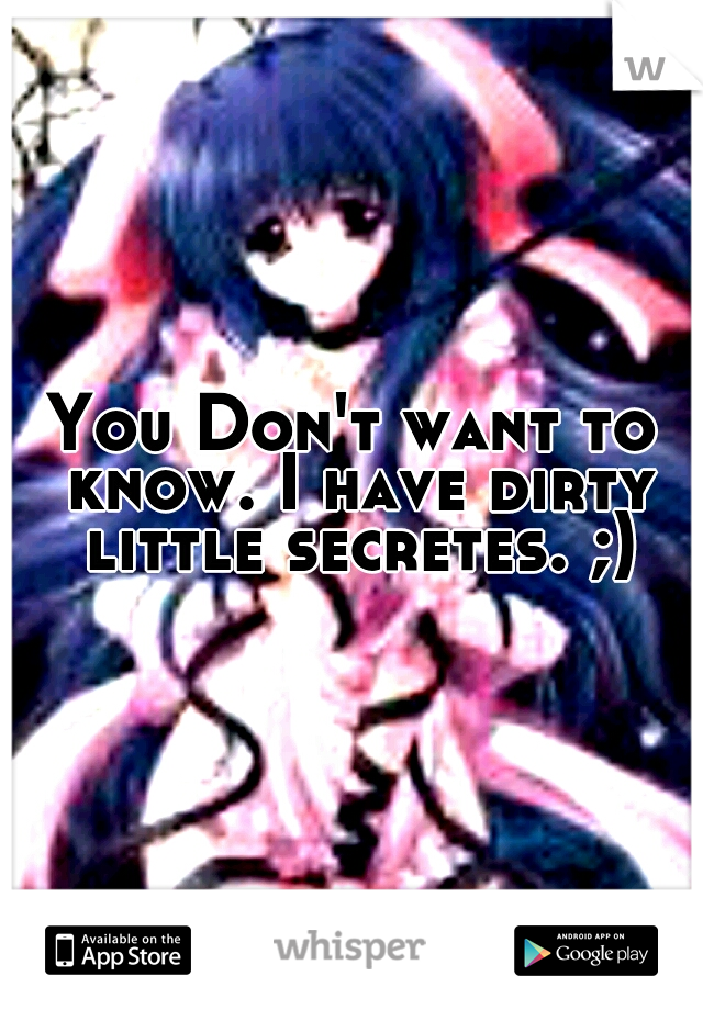 You Don't want to know. I have dirty little secretes. ;)