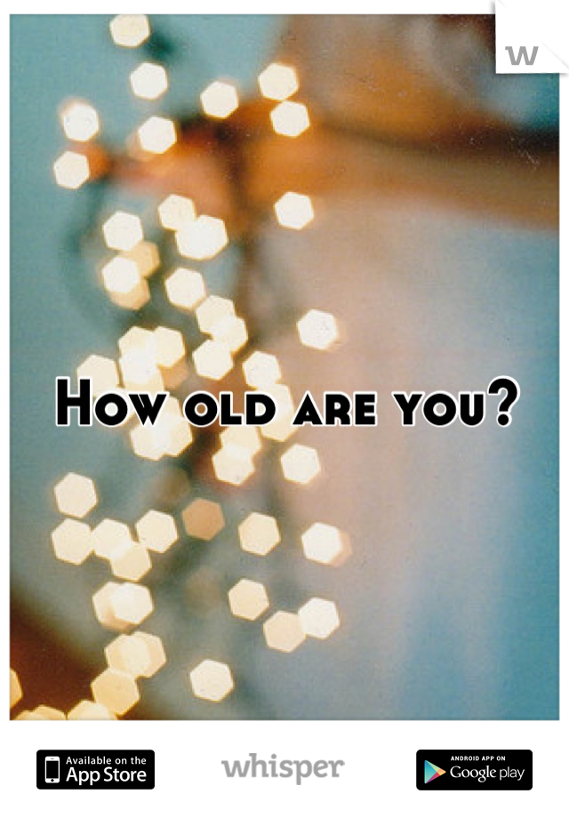 How old are you?