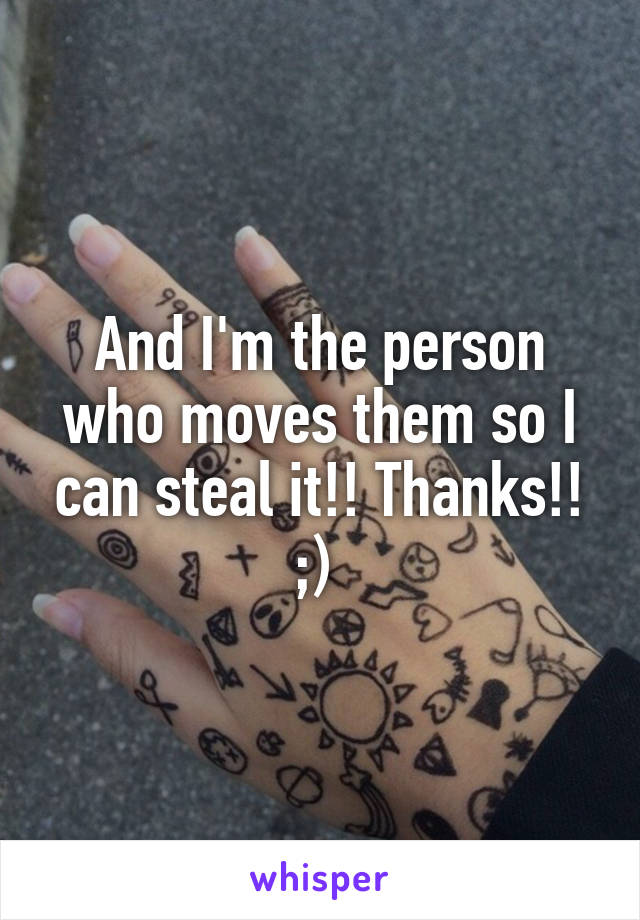 And I'm the person who moves them so I can steal it!! Thanks!! ;) 