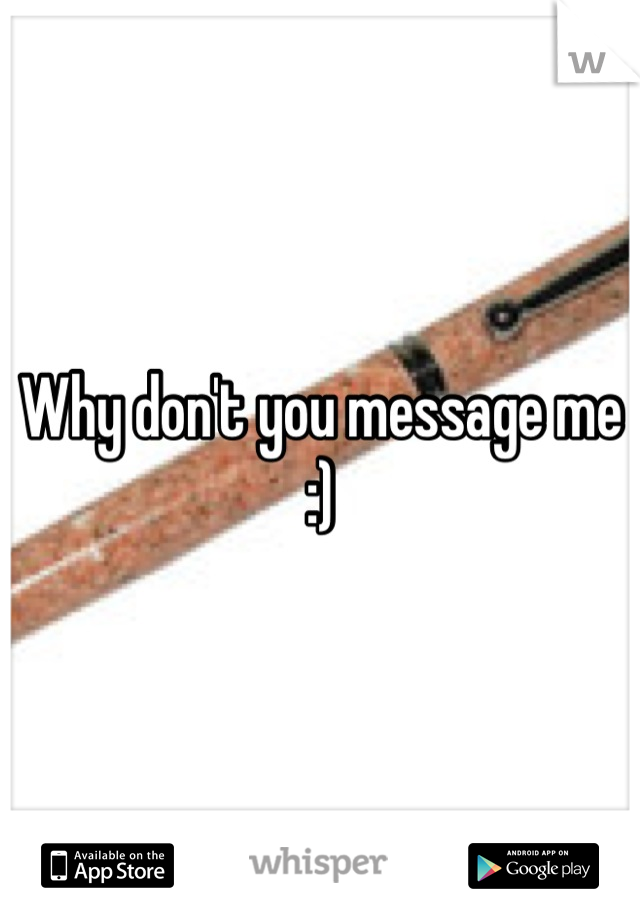 Why don't you message me :)