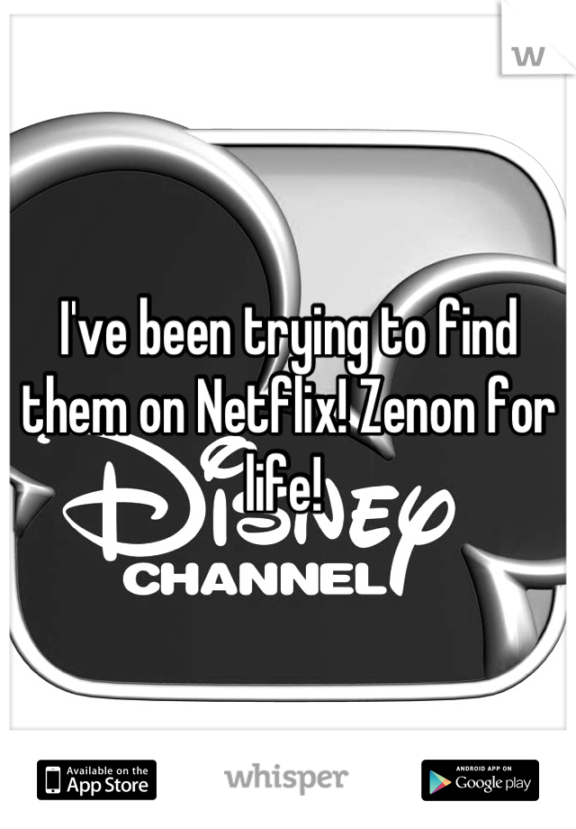 I've been trying to find them on Netflix! Zenon for life! 