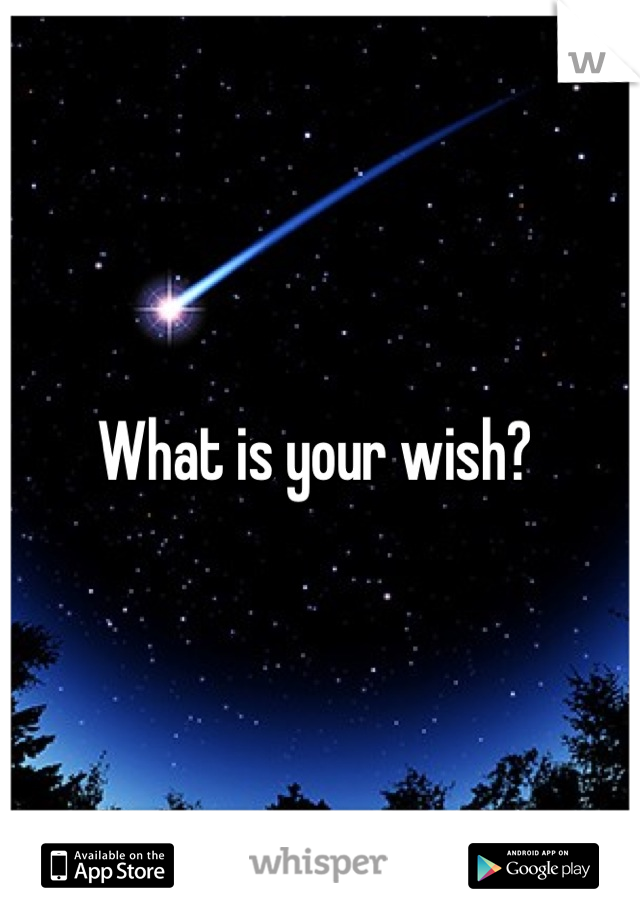 What is your wish? 