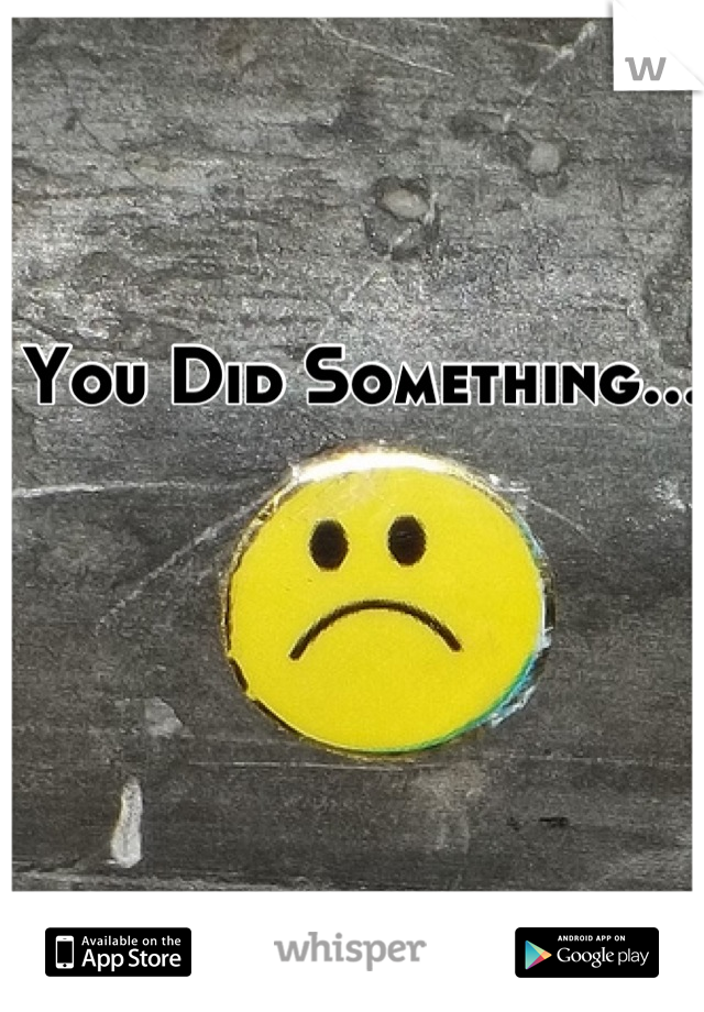 You Did Something...
