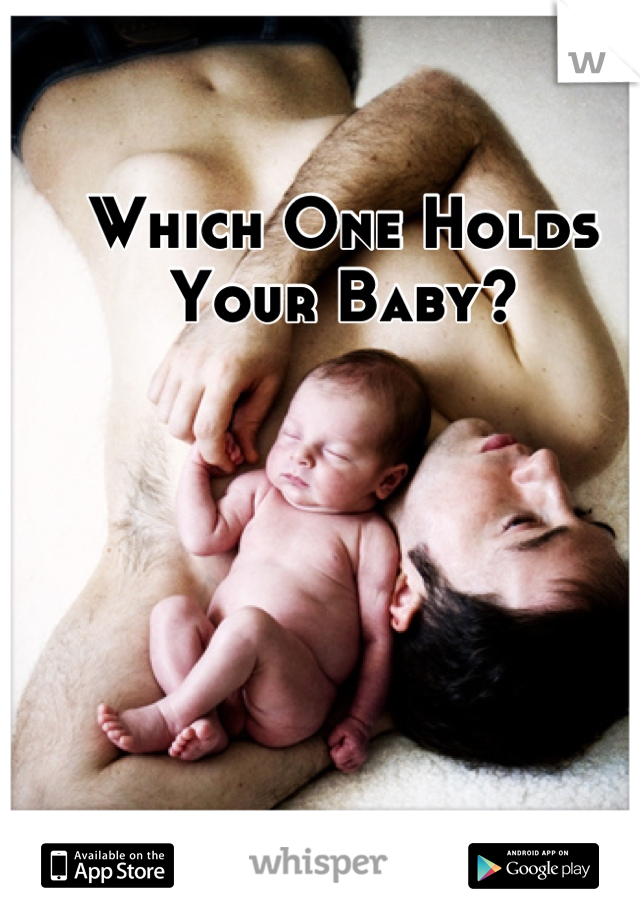 Which One Holds 
Your Baby?