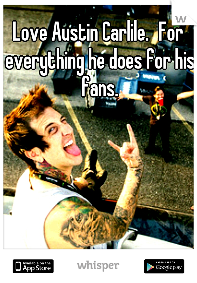 Love Austin Carlile.
For everything he does for his fans.