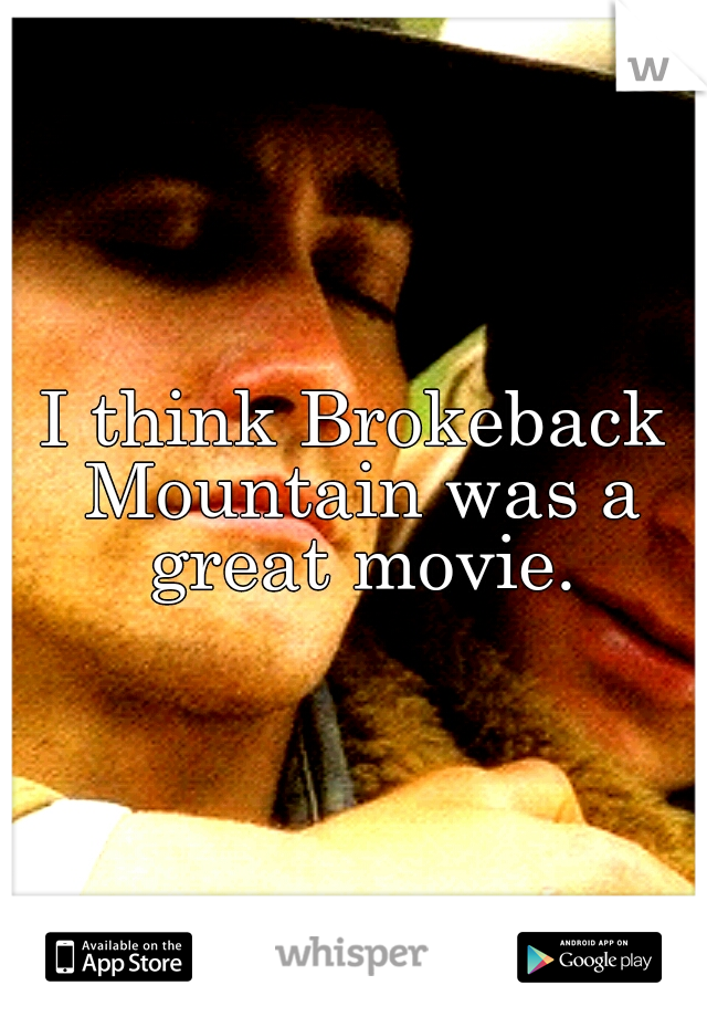 I think Brokeback Mountain was a great movie.