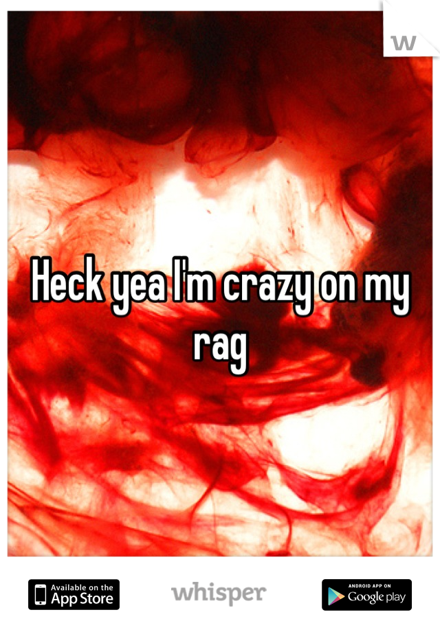 Heck yea I'm crazy on my rag