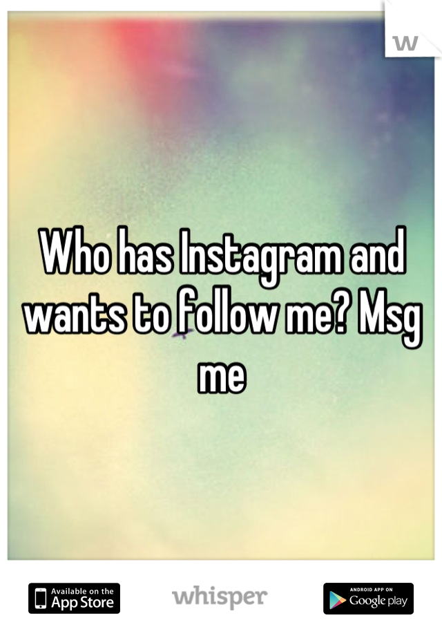 Who has Instagram and wants to follow me? Msg me