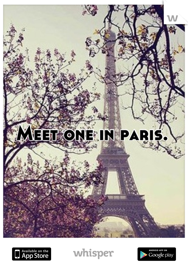 Meet one in paris. 