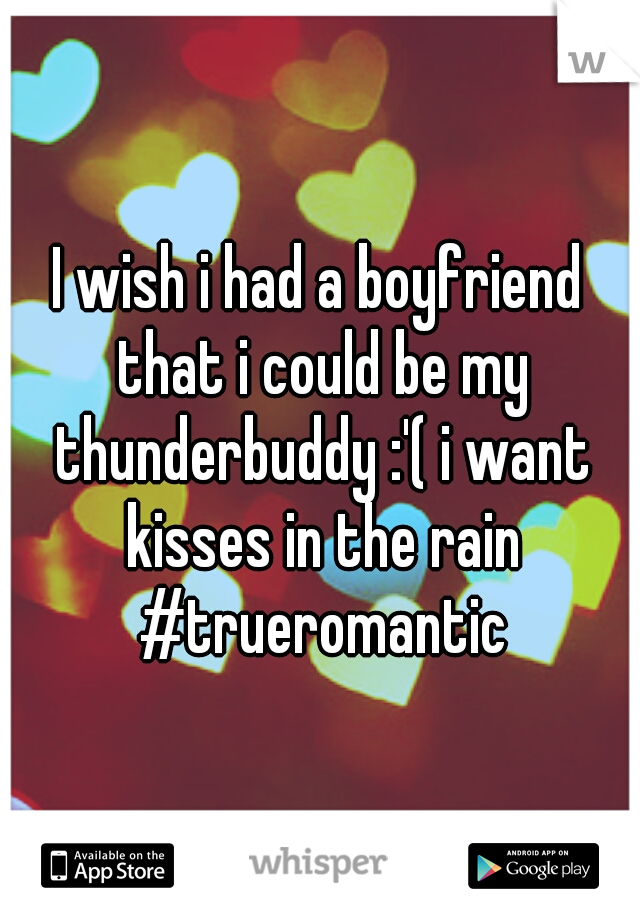 I wish i had a boyfriend that i could be my thunderbuddy :'( i want kisses in the rain #trueromantic