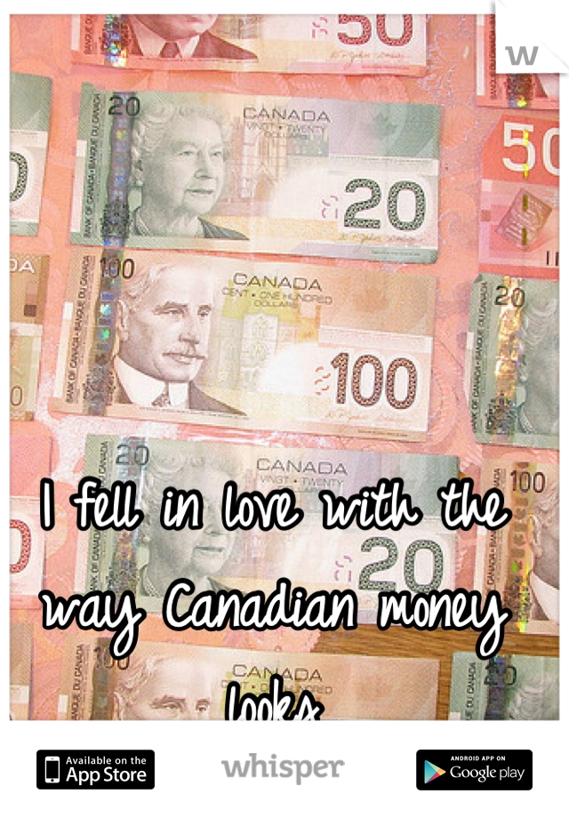 I fell in love with the way Canadian money looks
