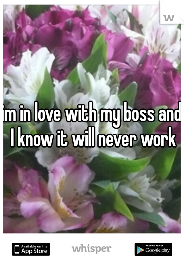 im in love with my boss and I know it will never work