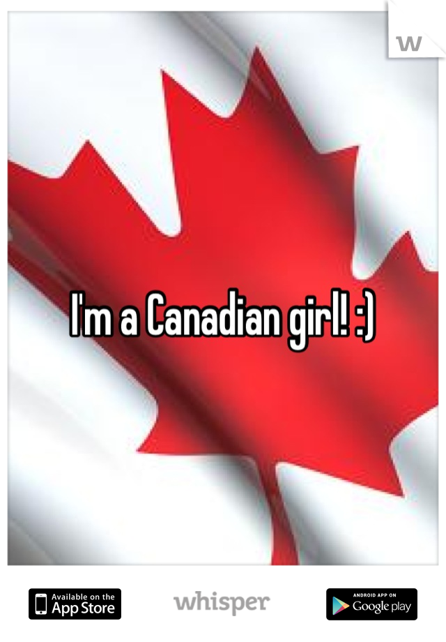 I'm a Canadian girl! :)
