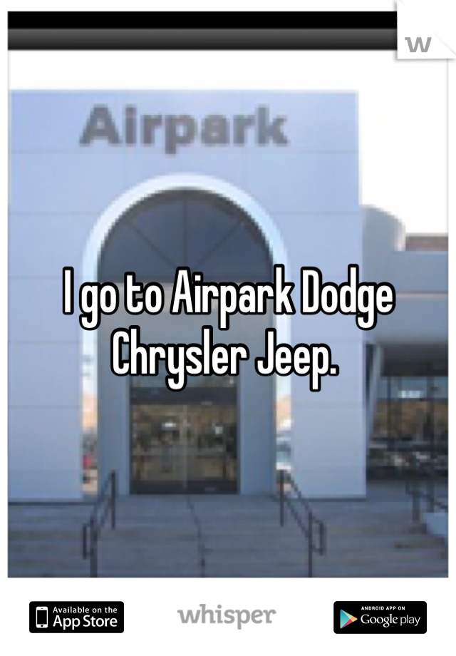 I go to Airpark Dodge Chrysler Jeep. 
