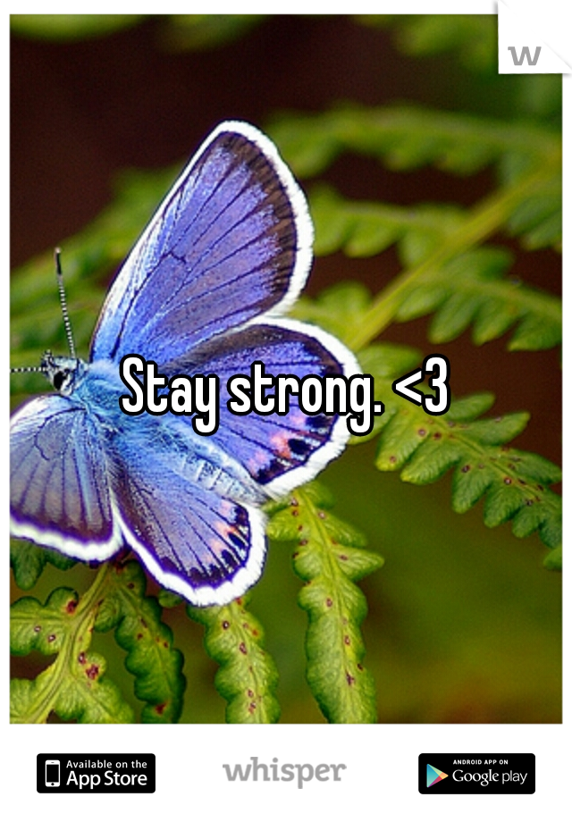 Stay strong. <3
