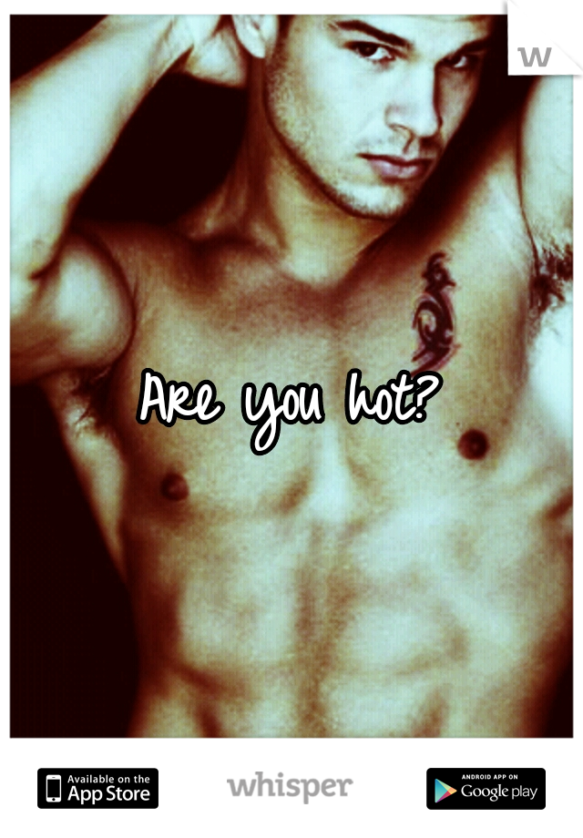 Are you hot?