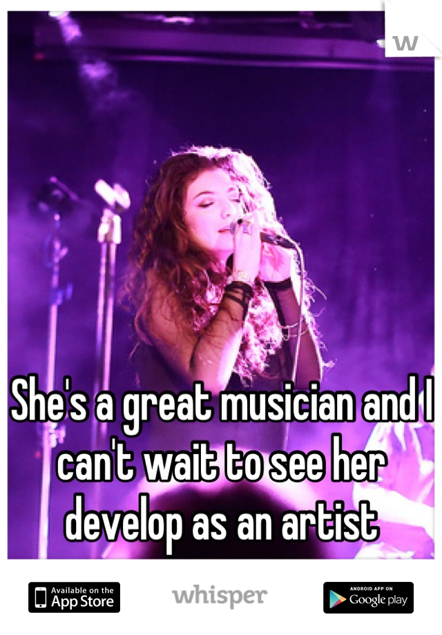 She's a great musician and I can't wait to see her develop as an artist