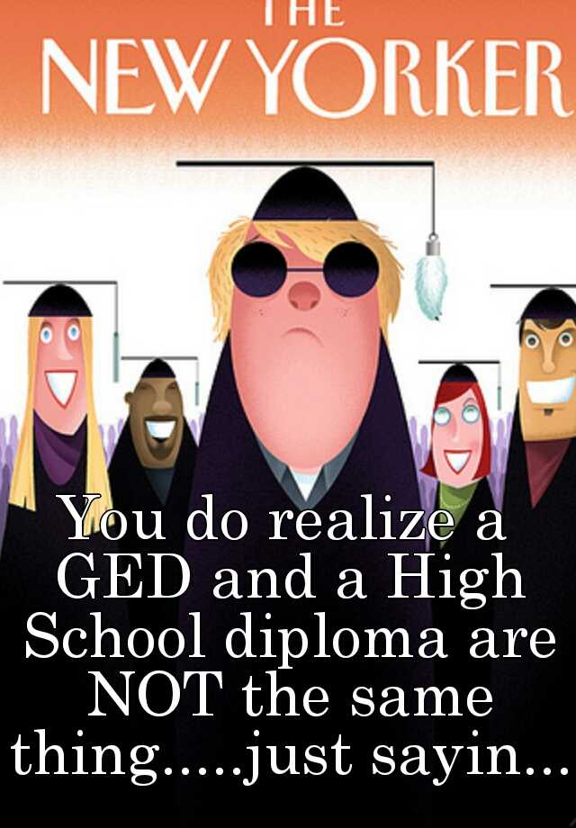 you-do-realize-a-ged-and-a-high-school-diploma-are-not-the-same-thing