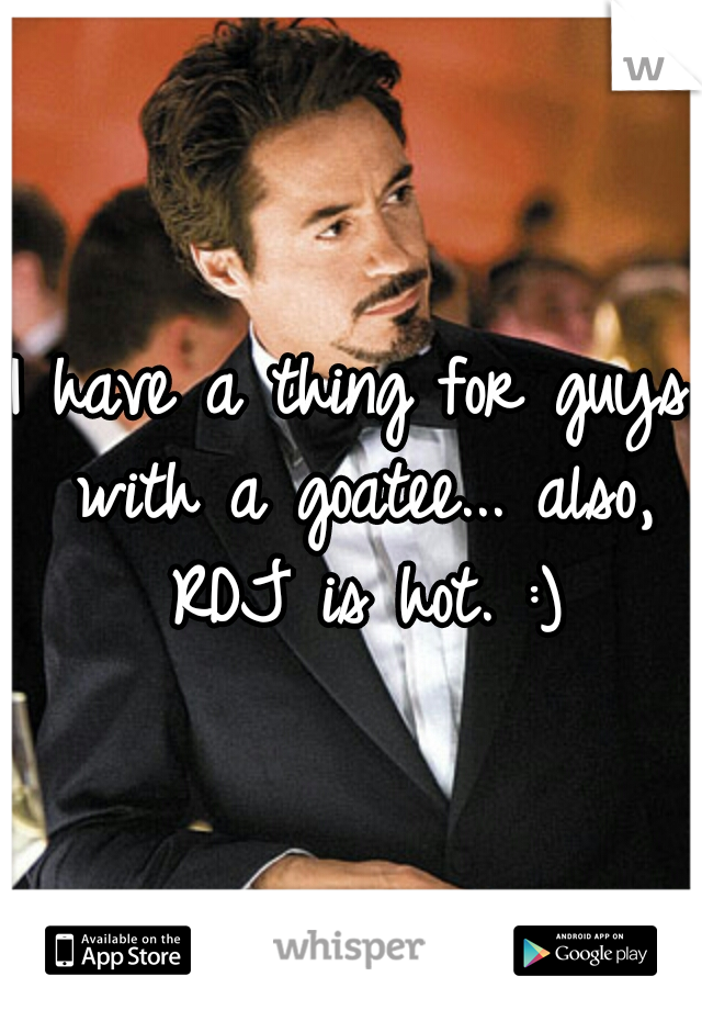 I have a thing for guys with a goatee... also, RDJ is hot. :)