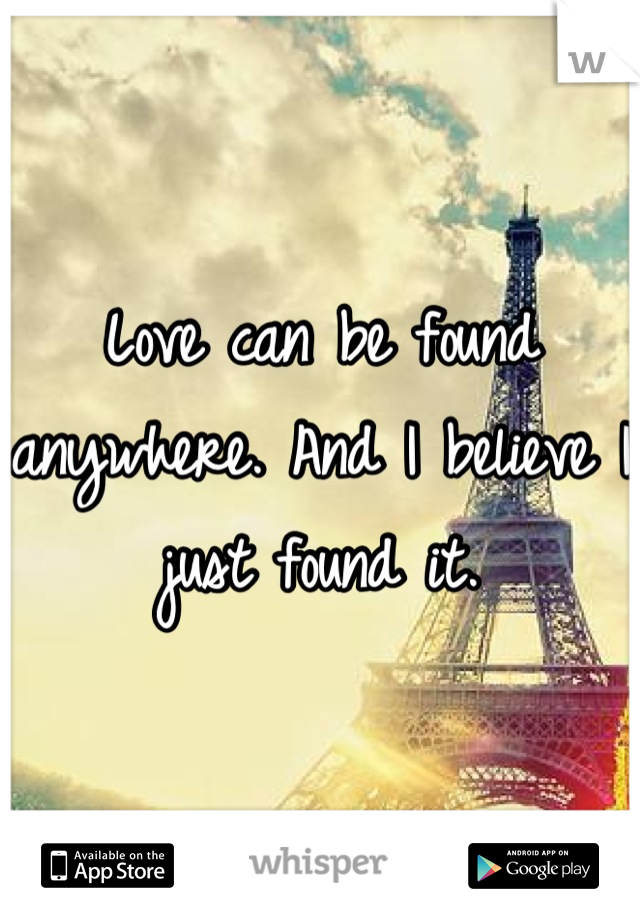 Love can be found anywhere. And I believe I just found it.