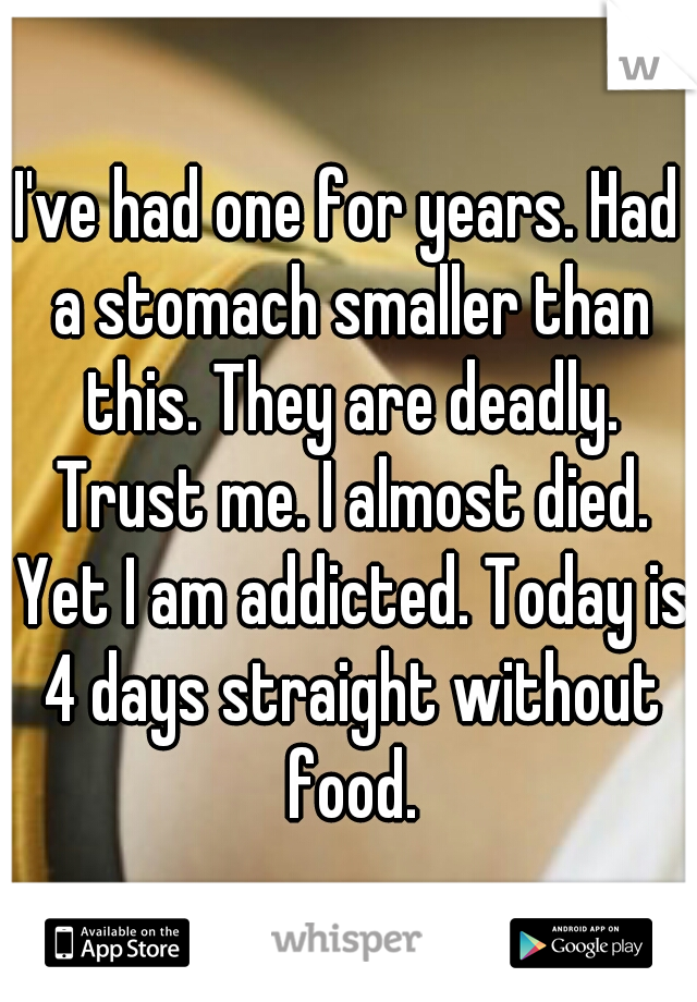 I've had one for years. Had a stomach smaller than this. They are deadly. Trust me. I almost died. Yet I am addicted. Today is 4 days straight without food.