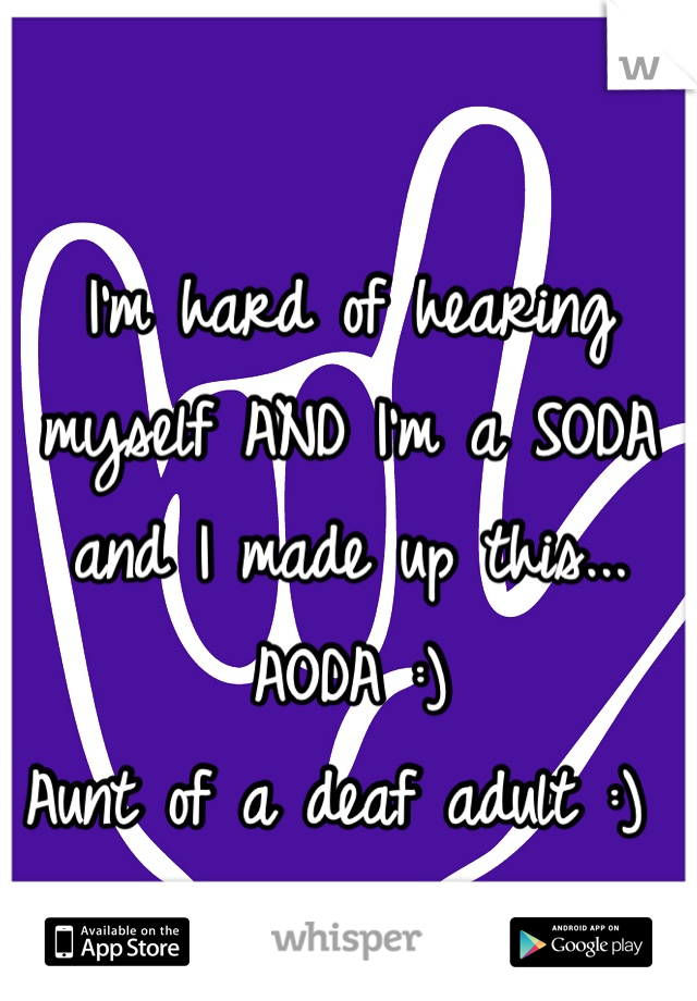 
I'm hard of hearing myself AND I'm a SODA and I made up this... AODA :) 
Aunt of a deaf adult :) 