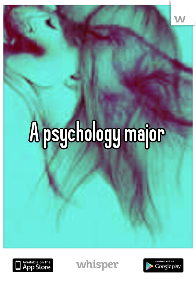 A psychology major