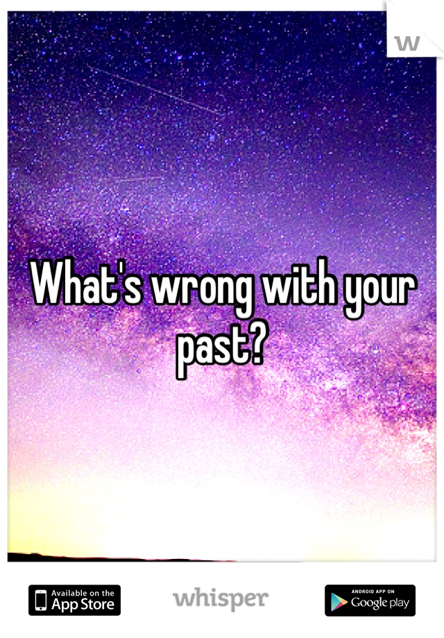 What's wrong with your past?